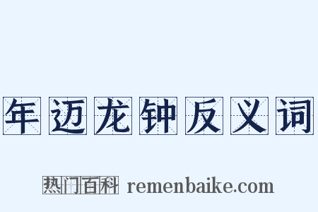 年迈龙钟反义词是什么意思的图片